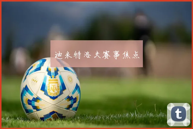 迪米特洛夫赛事焦点