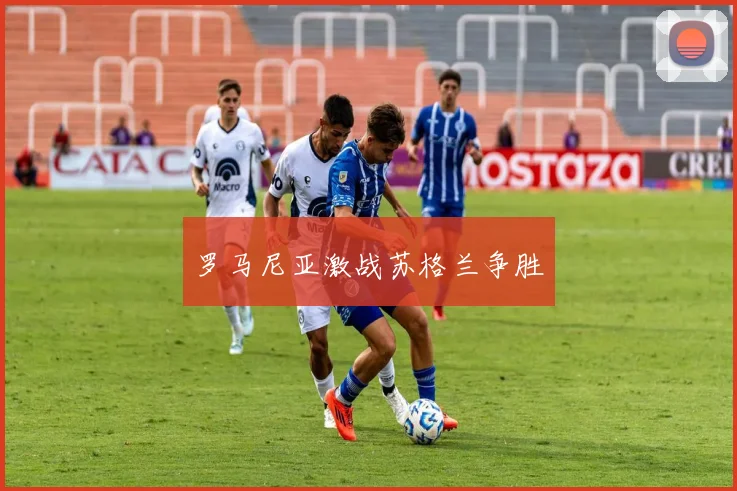 罗马尼亚激战苏格兰争胜