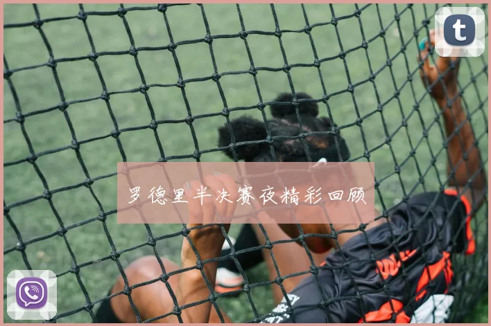 罗德里半决赛夜精彩回顾