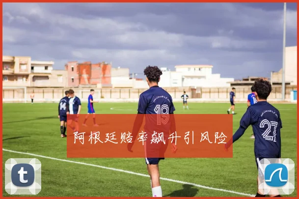 阿根廷赔率飙升引风险