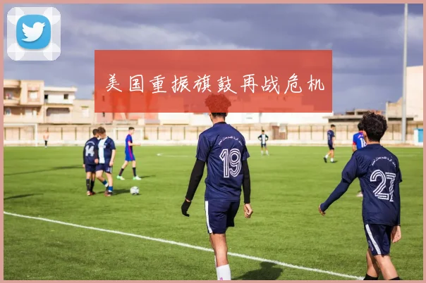 美国重振旗鼓再战危机